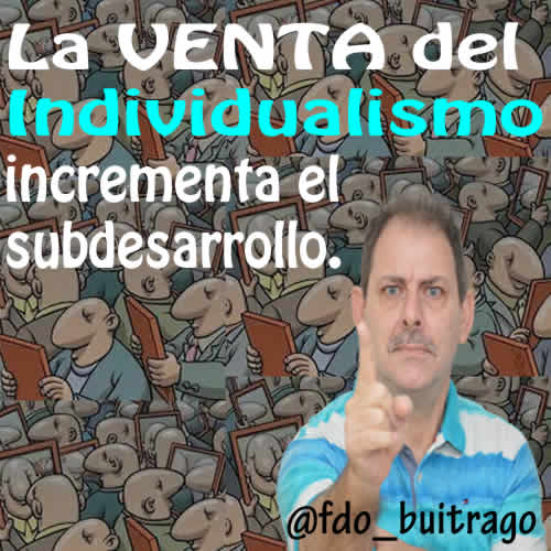 La VENTA del Individualismo incrementa el subdesarrollo