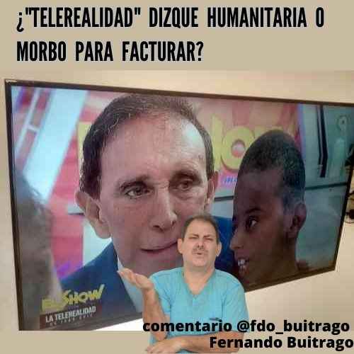 ¿Telerealidad dizque humanitaria o Morbo para facturar?