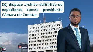 Suprema Corte dispuso archivo definitivo de expediente contra presidente Cámara de Cuentas