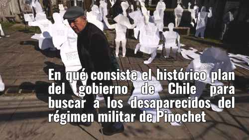 En qué consiste el histórico plan del gobierno de Chile para buscar a los desaparecidos del régimen militar de Pinochet