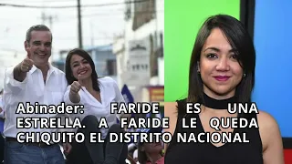 Abinader dice "Faride es una estrella a Faride le queda chiquito el Distrito Nacional"
