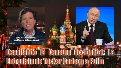 Desafiando la Censura Occidental: La Entrevista de Tucker Carlson a Putin