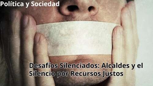 Desafíos Silenciados Alcaldes y el Silencio por Recursos Justos
